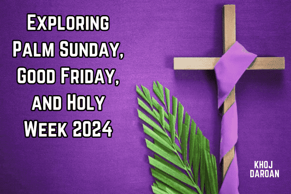 Exploring Palm Sunday, Good Friday, and Holy Week 2024 | Insights & Images